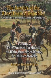  THE ARMIES OF THE FIRST FRENCH REPUBLIC AND THE RISE OF THE MARSHALS OF NAPOLEON 1, VOLUME 2: The Armees de la Moselle, Du Rhin, Sambre-Et-Meuse, De Rhin et Moselle, 1791-1797