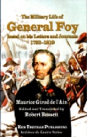  THE MILITARY LIFE OF GENERAL FOY BASED ON HIS LETTERS AND JOURNALS 1798-1819
