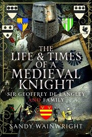  THE LIFE AND TIMES OF A MEDIEVAL KNIGHT: Sir Geoffrey de Langley and Family