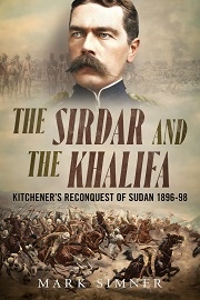  THE SIRDAR AND THE KHALIFA: Kitchener's Reconquest of Sudan 1896-98