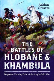  THE BATTLES OF HLOBANE AND KHAMBULA: Forgotten Turning Point of the Anglo-Zulu War