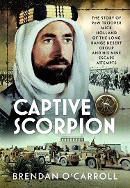  CAPTIVE SCORPION: The Story of PoW Trooper Mick Holland of the Long Range Desert Group and his Nine Escape Attempts