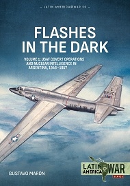 FLASHES IN THE DARK, VOLUME 1: U.S.A.F Covert Operations and Nuclear Intelligence in Argentina, 1946-1957