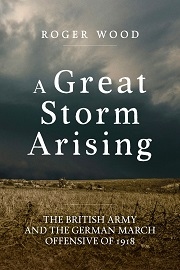  A GREAT STORM ARISING: The British Army and the German March Offensive of 1918