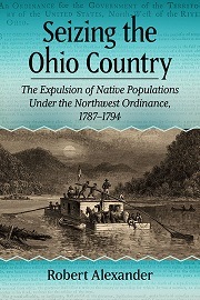  SEIZING THE OHIO COUNTRY: The Expulsion of Native Populations Under the Northwest Ordinance, 1787-1794