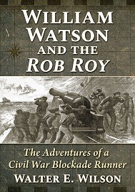  WILLIAM WATSON AND THE ROB ROY: The Adventures of a Civil War Blockade Runner