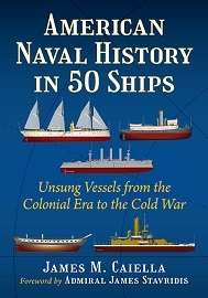  AMERICAN NAVAL HISTORY IN 50 SHIPS: Unsung Vessels from the Colonial Era to the Cold War