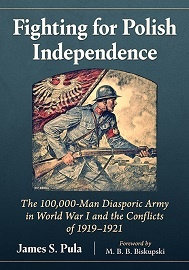  FIGHTING FOR POLISH INDEPENDENCE: The 100,000-Man Diasporic Army in World War I and the Conflicts of 1919-1921