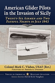  AMERICAN GLIDER PILOTS IN THE INVASION OF SICILY: Twenty-Six Airmen and Two Fateful Nights in July 1943
