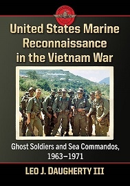  UNITED STATES MARINE RECONNAISSANCE IN THE VIETNAM WAR: Ghost Soldiers and Sea Commandos, 1963-1971