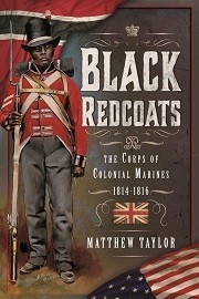  BLACK REDCOATS: The Corps of Colonial Marines, 1814-1816